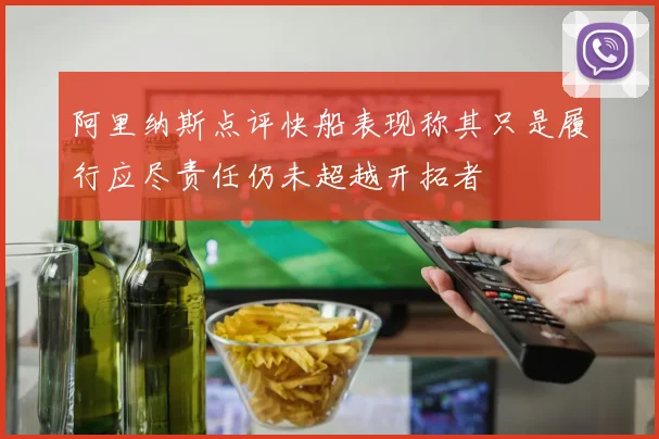 阿里纳斯点评快船表现称其只是履行应尽责任仍未超越开拓者