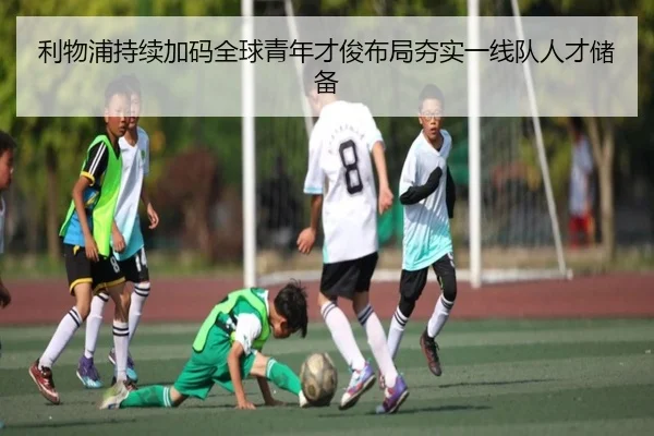 利物浦持续加码全球青年才俊布局夯实一线队人才储备 | YIWAN28